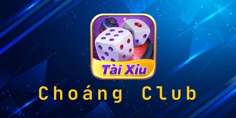 Tài xỉu online Choáng Club là gì?