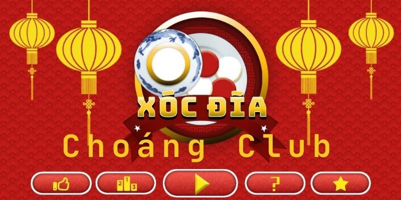 Xóc đĩa online Choáng Club là gì?